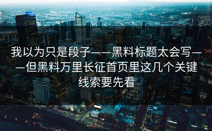 我以为只是段子——黑料标题太会写——但黑料万里长征首页里这几个关键线索要先看