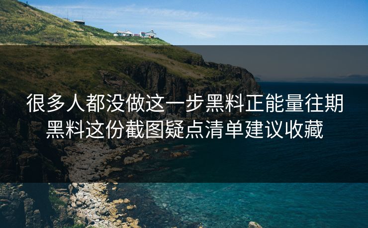 很多人都没做这一步黑料正能量往期黑料这份截图疑点清单建议收藏