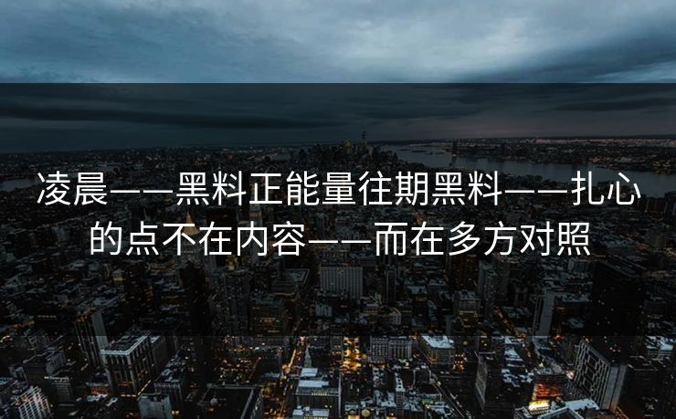 凌晨——黑料正能量往期黑料——扎心的点不在内容——而在多方对照